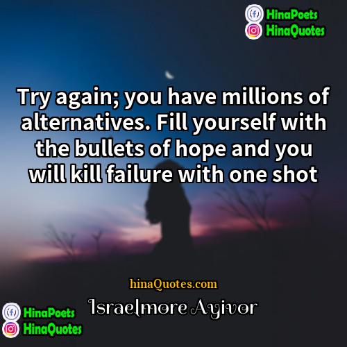 Israelmore Ayivor Quotes | Try again; you have millions of alternatives.